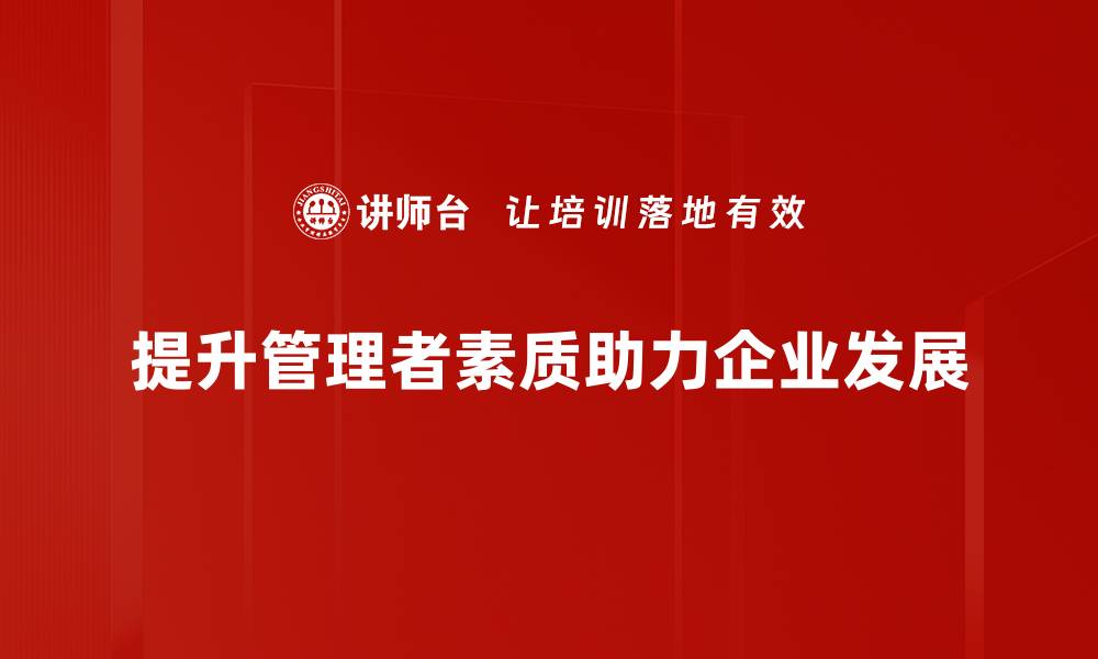 文章提升管理者修炼的五大关键技巧，助你职场更进一步的缩略图