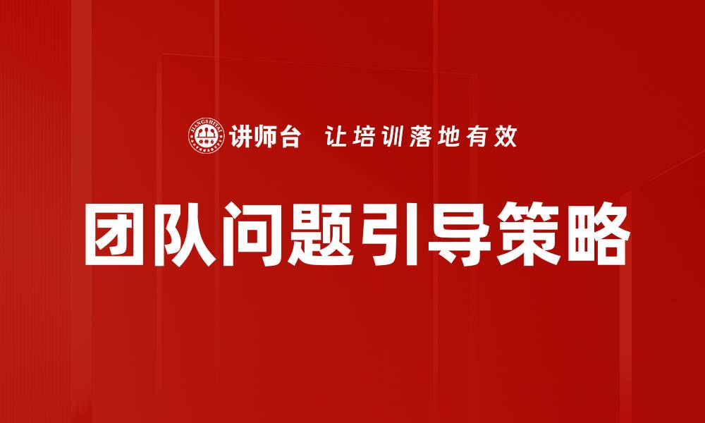 文章有效解决团队问题的引导技巧与策略的缩略图