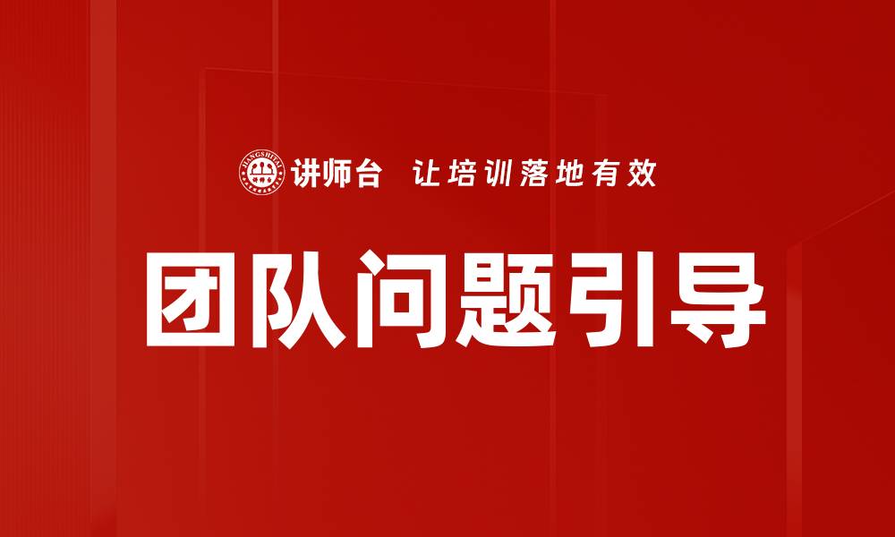 文章有效解决团队问题的引导策略与技巧的缩略图