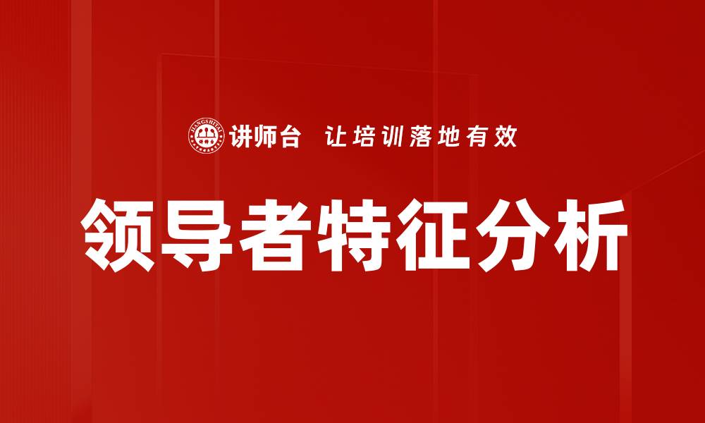 文章领导者特征分析：成功领导者必备的五大关键素质的缩略图