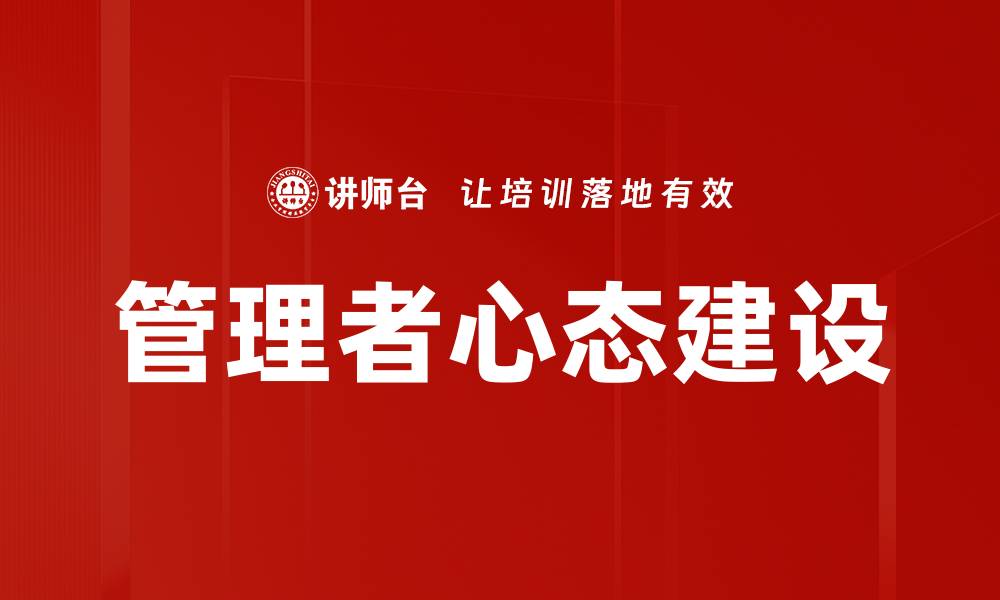 文章管理者心态建设：提升领导力与团队协作的关键的缩略图