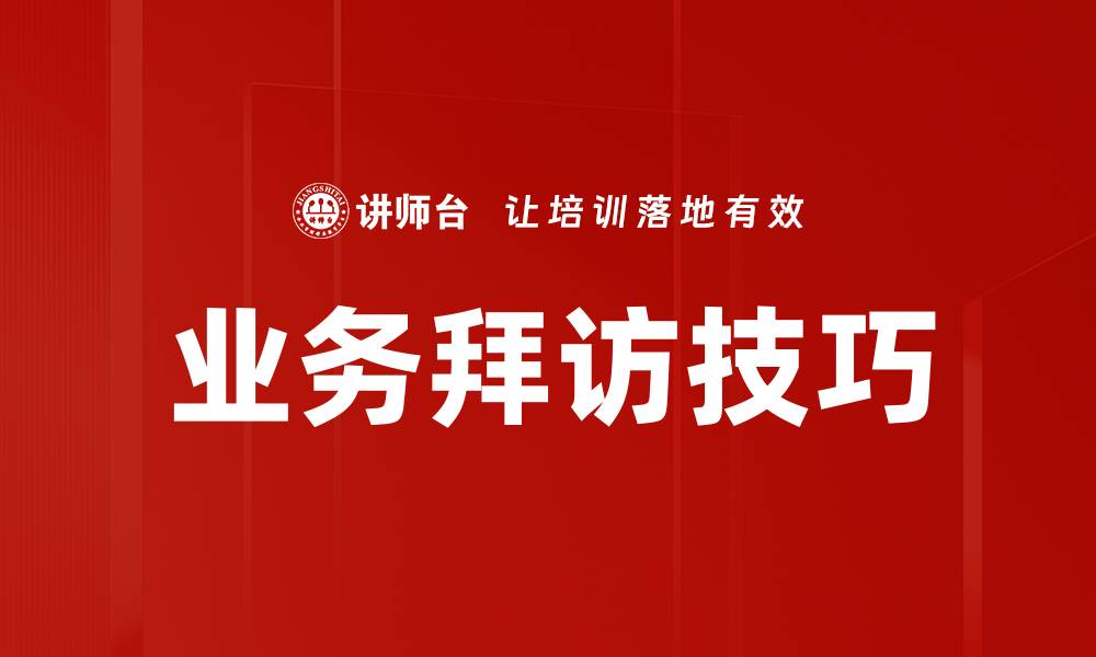 文章提升客户关系的业务拜访技巧全解析的缩略图