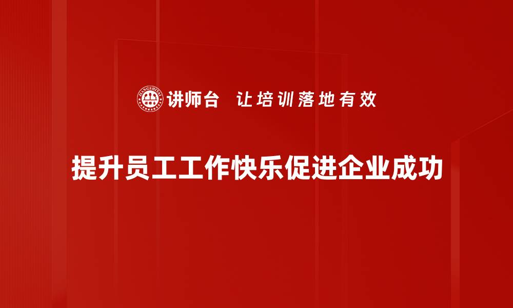 文章工作快乐的秘诀：如何在职场中找到幸福感的缩略图