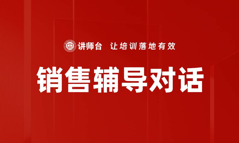 文章提升业绩的销售辅导对话技巧揭秘的缩略图