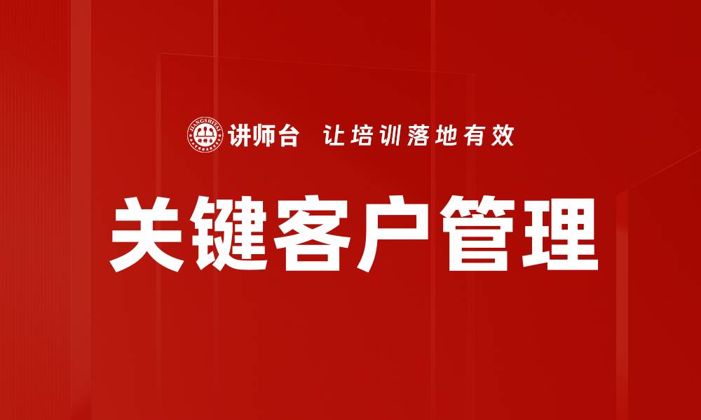 文章关键客户拓展策略：提升业绩的成功秘诀的缩略图