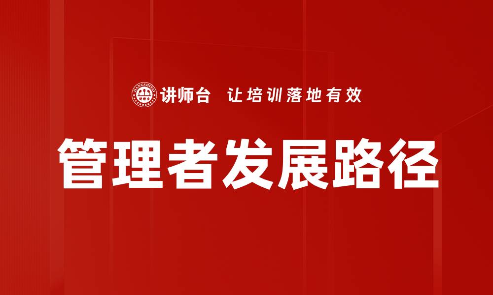 文章有效管理者发展策略助力团队成长与绩效提升的缩略图