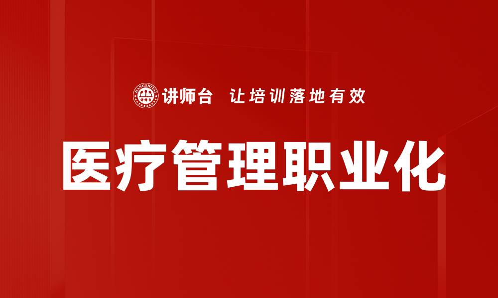 文章提升医疗管理能力的培训方案解析的缩略图