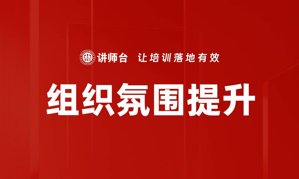 文章提升组织氛围的有效策略与实践分享的缩略图