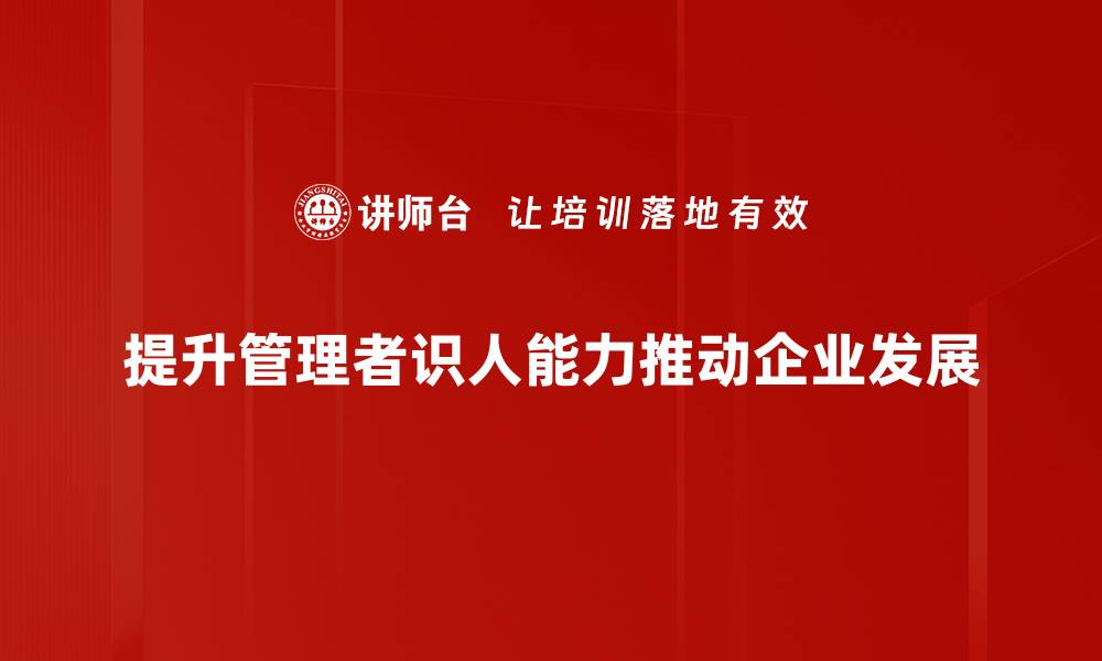 提升管理者识人能力推动企业发展