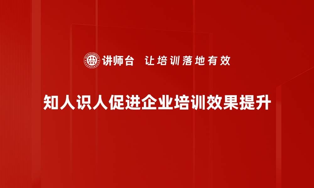 知人识人促进企业培训效果提升