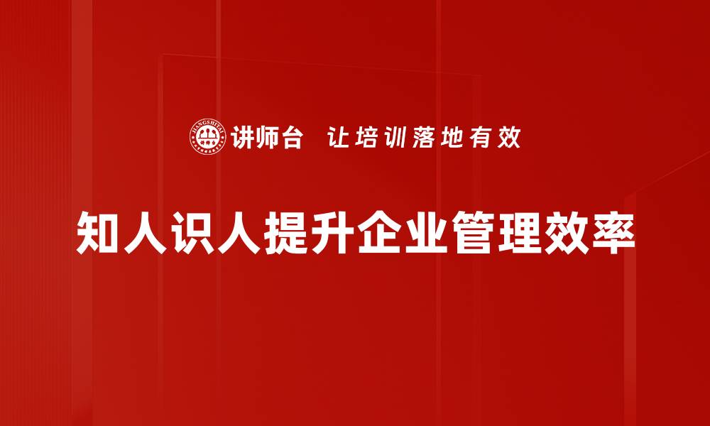 知人识人提升企业管理效率