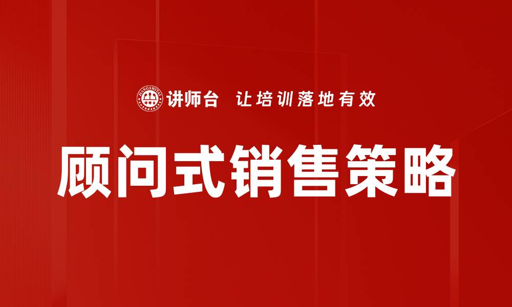 文章顾问式销售技巧：提升客户满意度的关键策略的缩略图