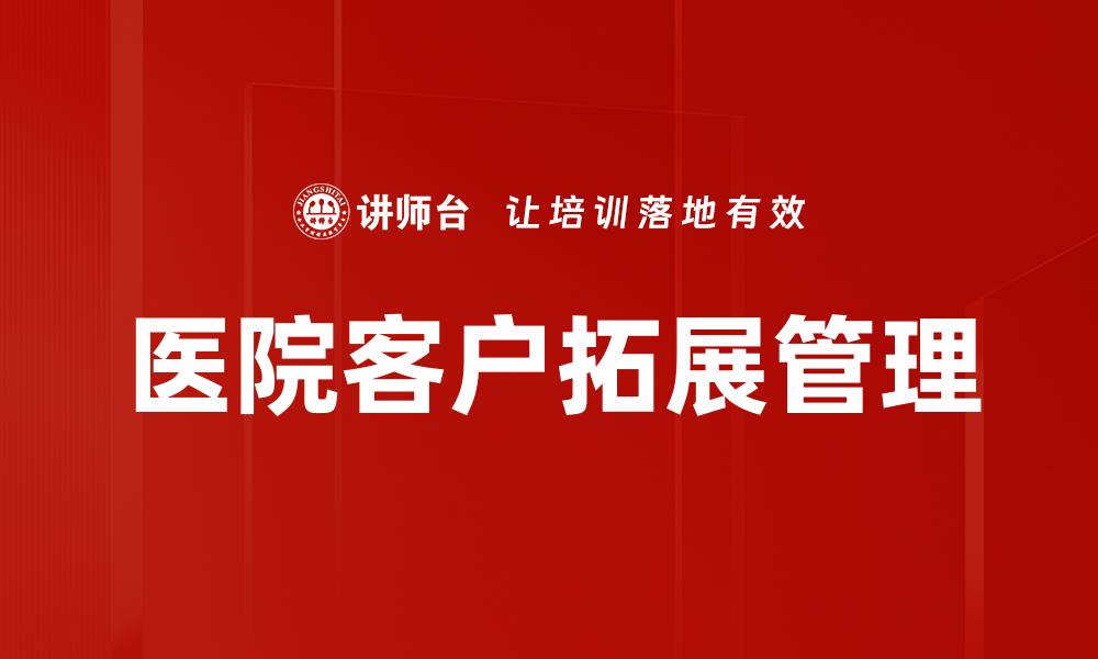 文章医院客户拓展策略：提升患者满意度与忠诚度的关键方法的缩略图