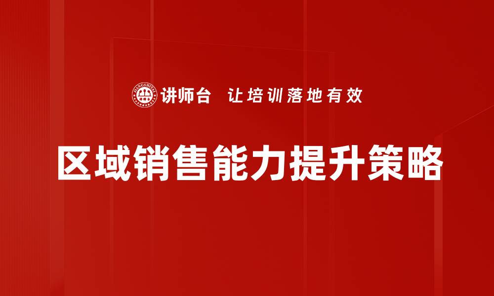 文章提升区域销售能力的关键策略与实践分享的缩略图