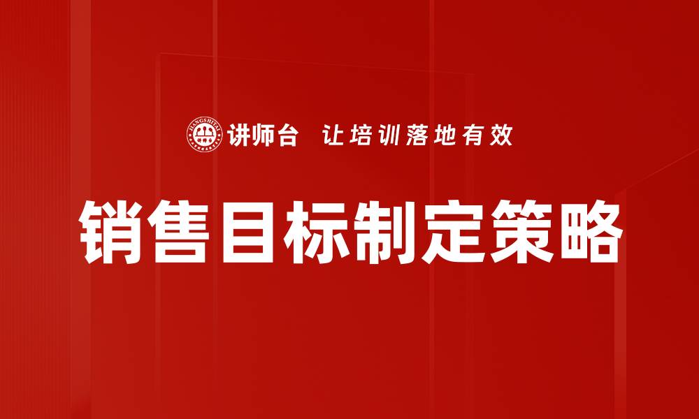 文章有效销售目标制定助力业绩提升的策略分析的缩略图