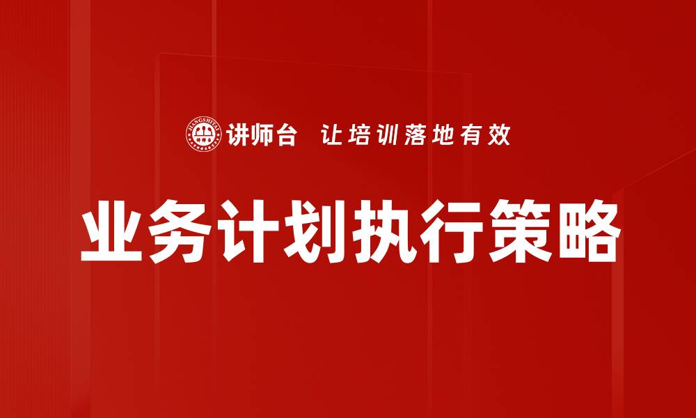 文章高效业务计划执行的关键策略与技巧解析的缩略图