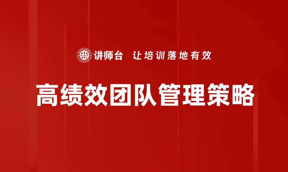 文章打造高绩效团队的五大关键策略与实践的缩略图