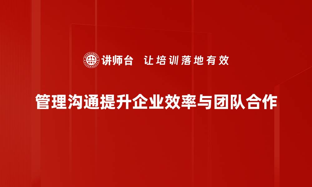 文章提升管理沟通技巧，打造高效团队与顺畅交流的缩略图