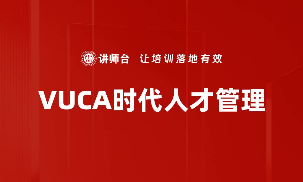 文章VUCA时代如何应对人才变化与挑战的缩略图