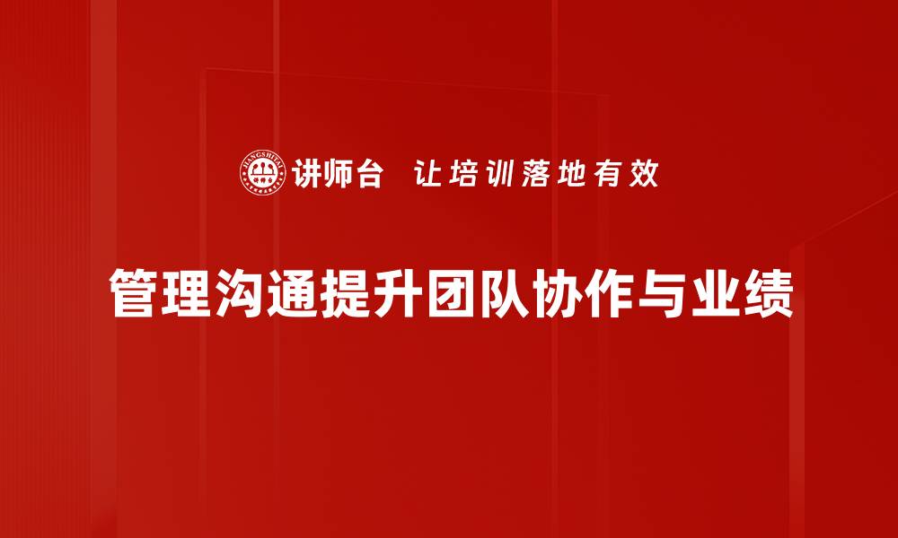 文章提升管理沟通技巧，打造高效团队合作氛围的缩略图