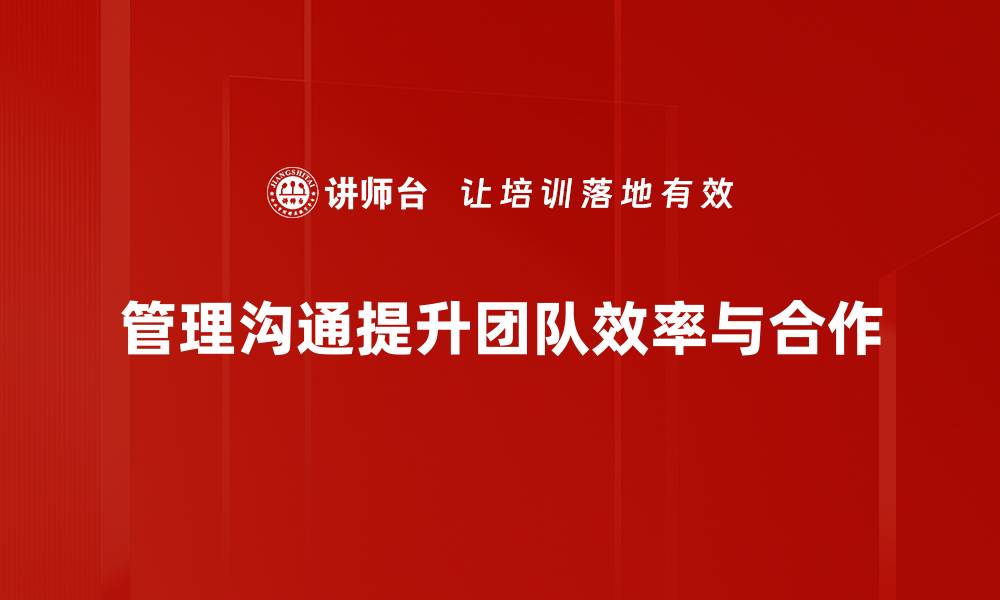 文章掌握管理沟通技巧提升团队协作效率的缩略图