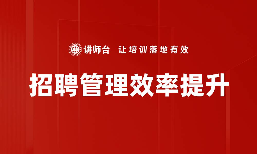 文章高效招聘管理策略助力企业人才引进的缩略图