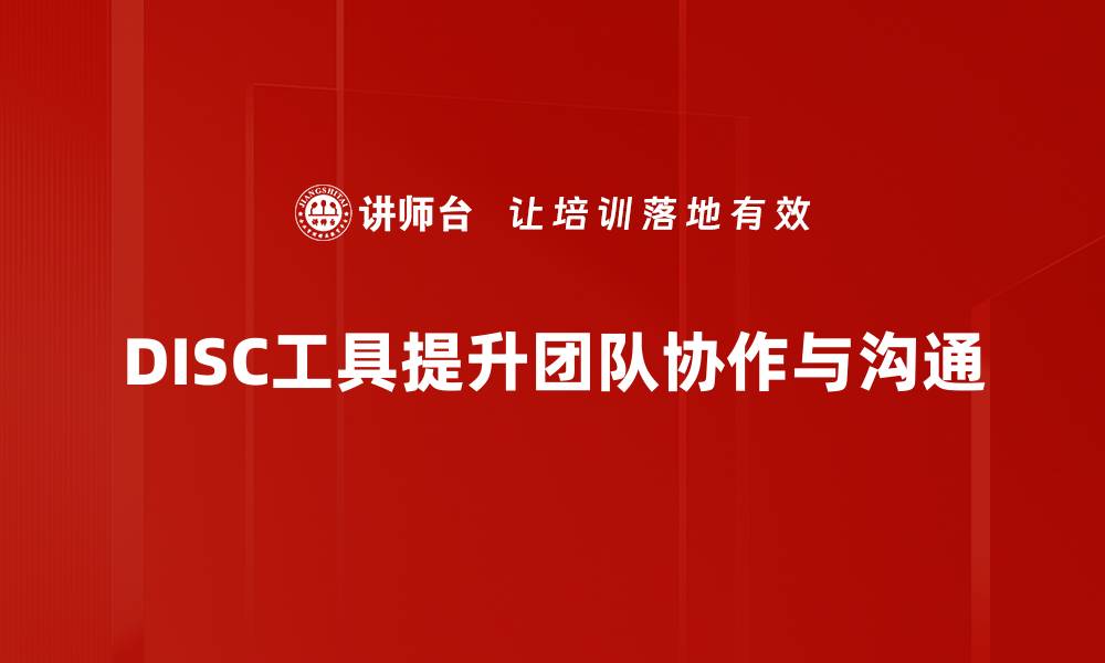 文章如何利用DISC工具提升团队沟通与合作效率的缩略图