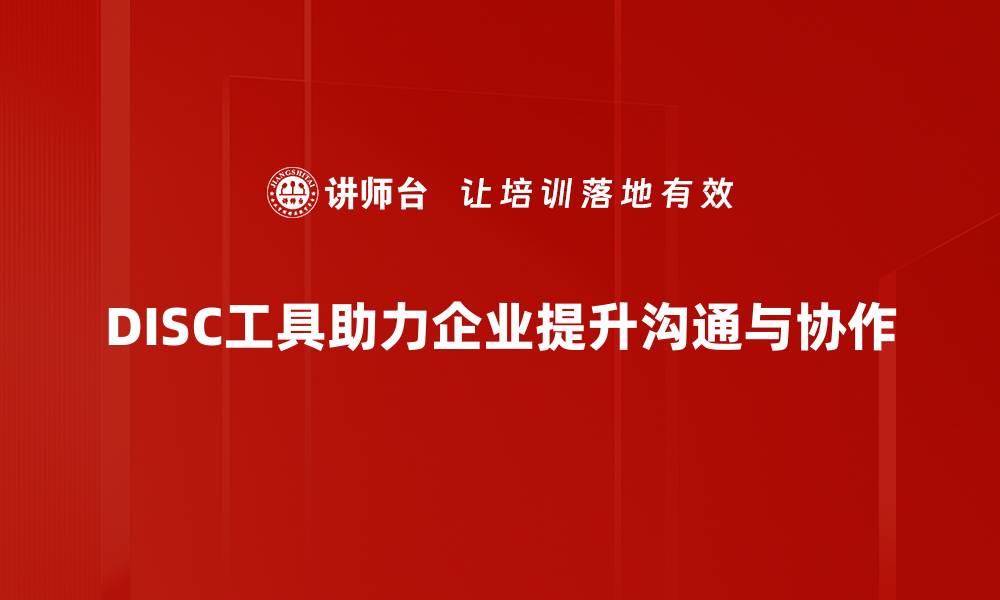 DISC工具助力企业提升沟通与协作