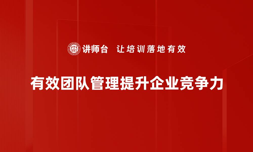 文章如何有效带团队提升工作效率与士气的缩略图