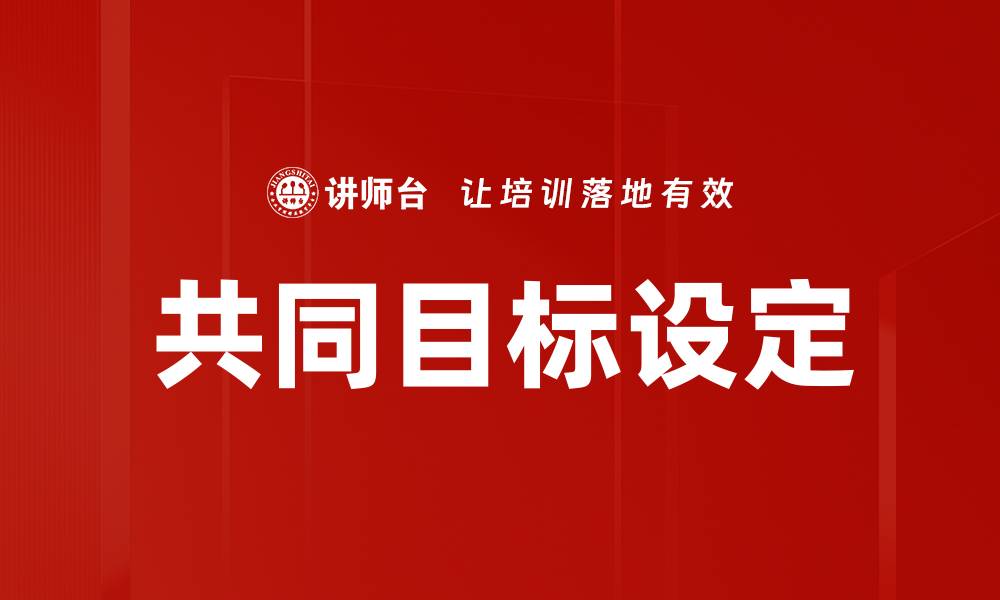 文章共同目标设定助力团队高效协作与成长的缩略图