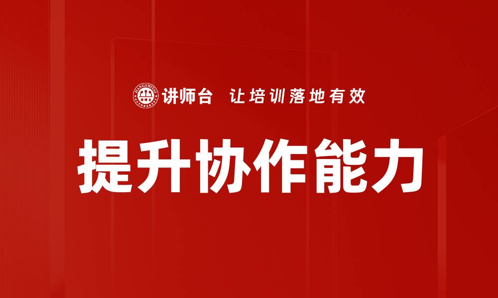 文章提升协作能力的有效方法与技巧分享的缩略图
