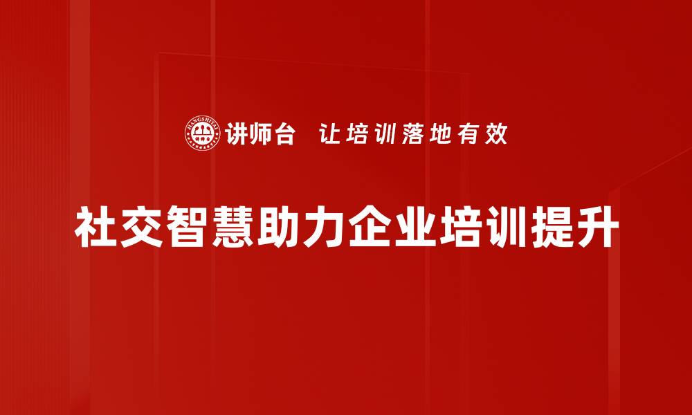 社交智慧助力企业培训提升