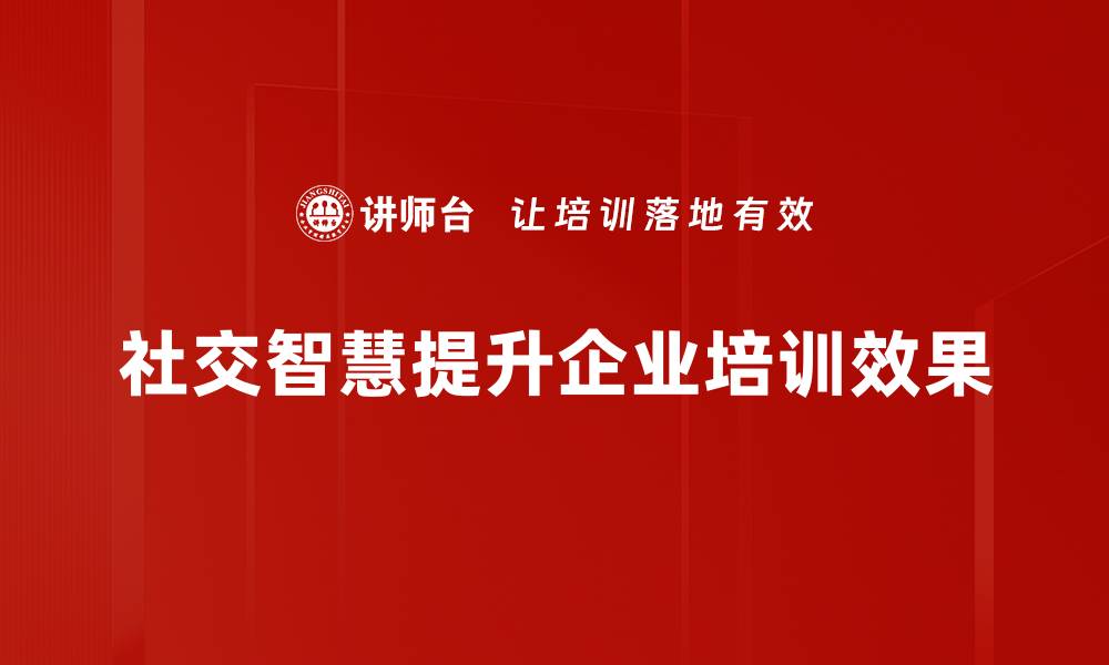 社交智慧提升企业培训效果