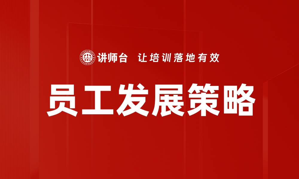 文章有效员工发展策略助力企业持续成长的缩略图