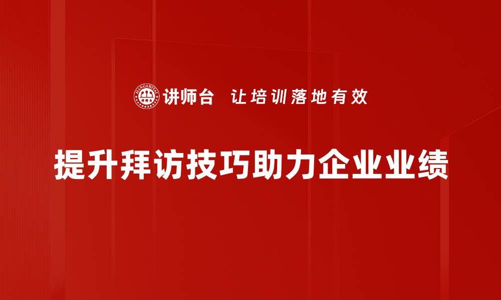 提升拜访技巧助力企业业绩