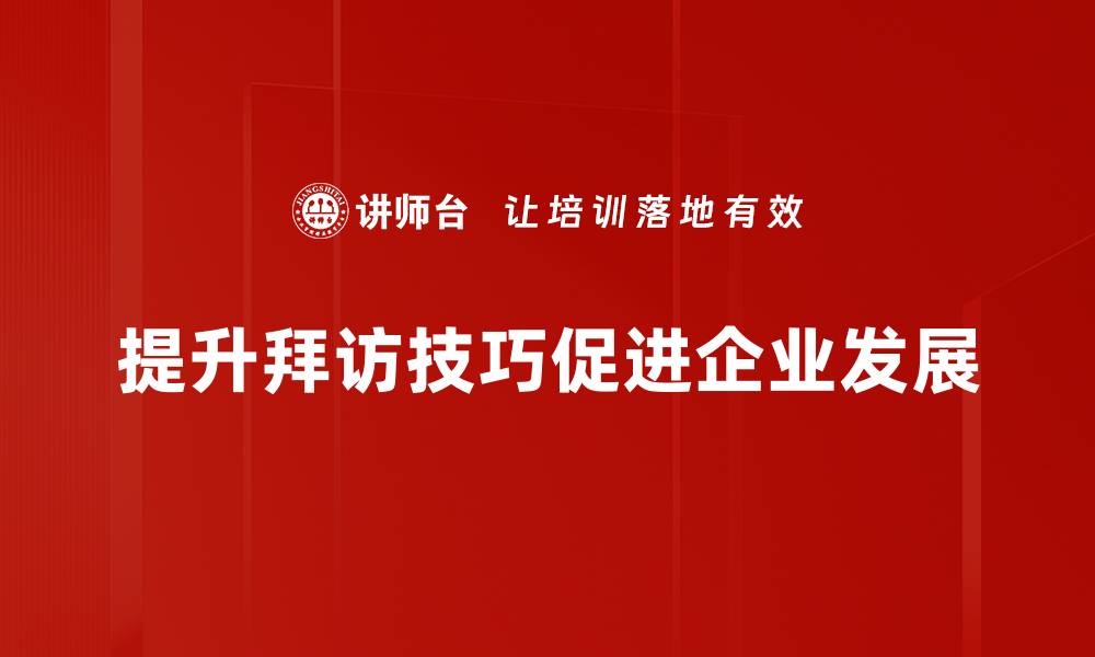 提升拜访技巧促进企业发展