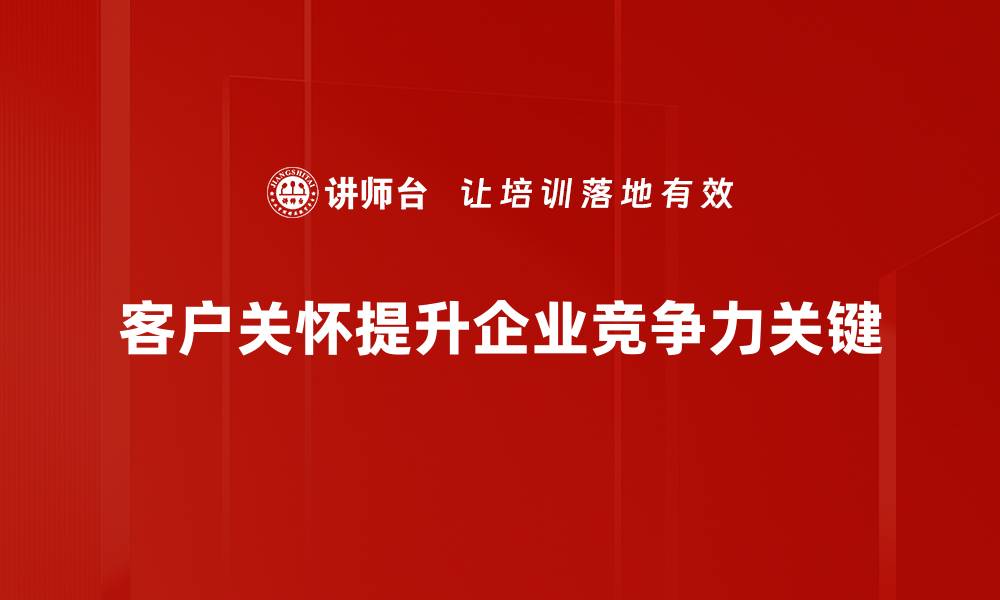 客户关怀提升企业竞争力关键