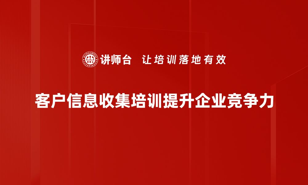 客户信息收集培训提升企业竞争力