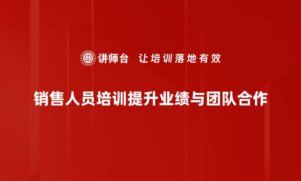 文章提升销售业绩的秘密：全面解析销售人员培训的重要性的缩略图