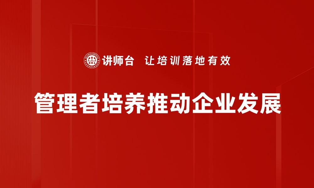 文章有效管理者培养策略，提升团队绩效与凝聚力的缩略图