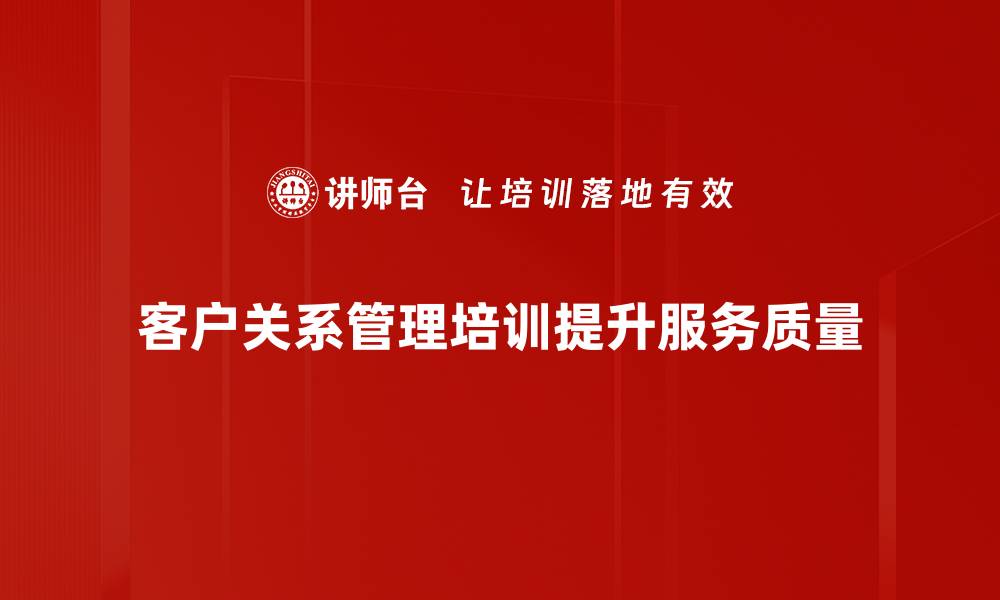 文章提升客户满意度的秘诀：深入解析客户关系管理策略的缩略图