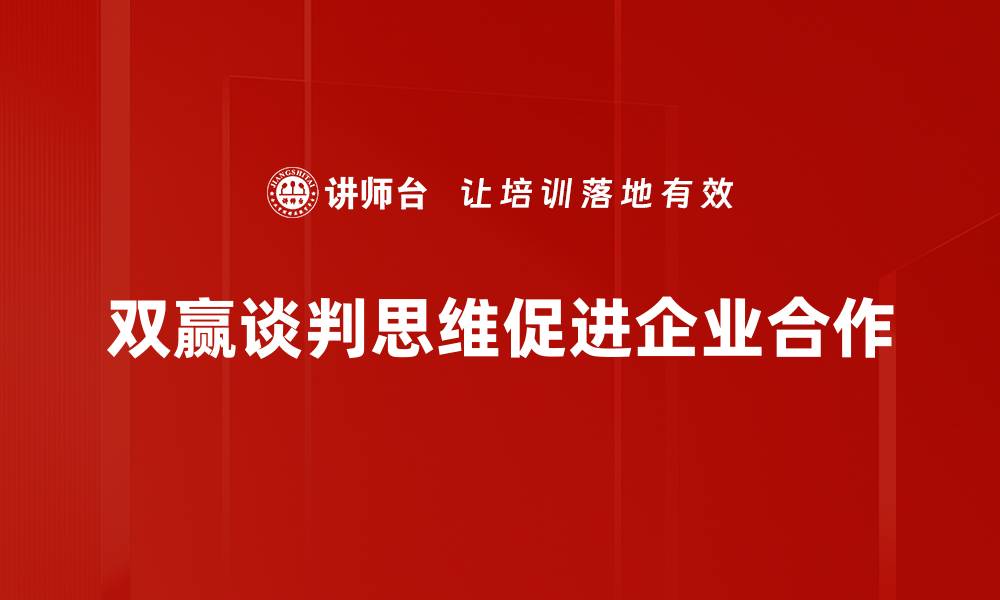 文章掌握双赢谈判思维，轻松实现共赢局面的缩略图