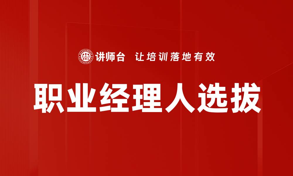 文章企业职业经理人选拔的关键要素与最佳实践的缩略图