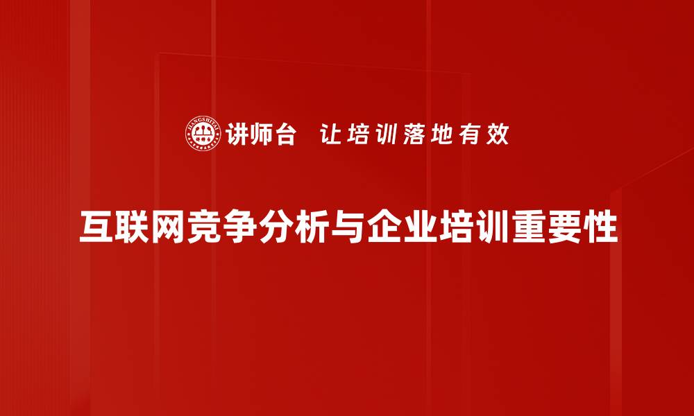 互联网竞争分析与企业培训重要性