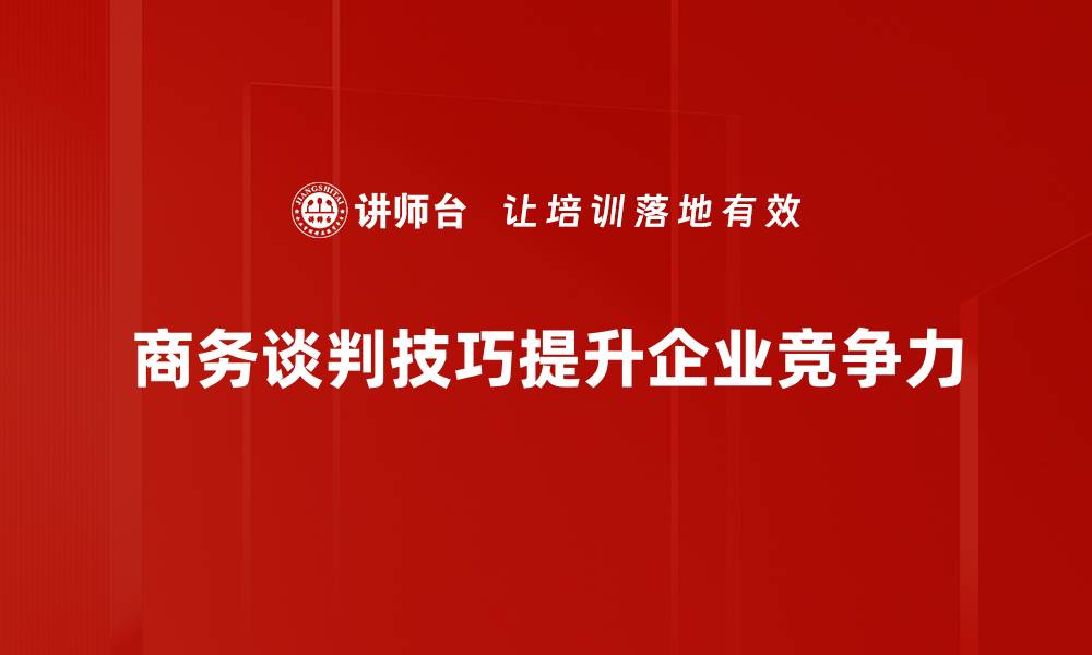 商务谈判技巧提升企业竞争力