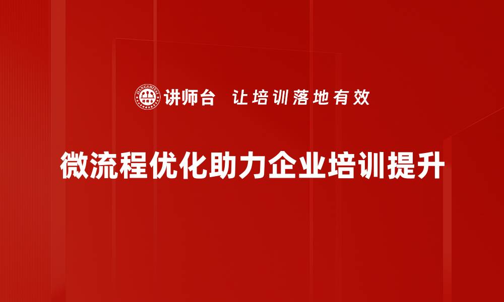 文章微流程优化助力企业高效运营与成本节约的缩略图