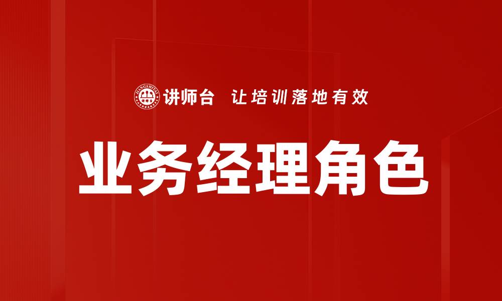 文章业务经理角色的重要性及其核心职责解析的缩略图