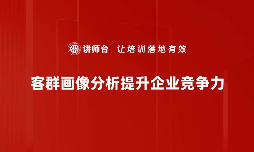 文章深入解析客群画像分析，助力精准营销策略提升的缩略图