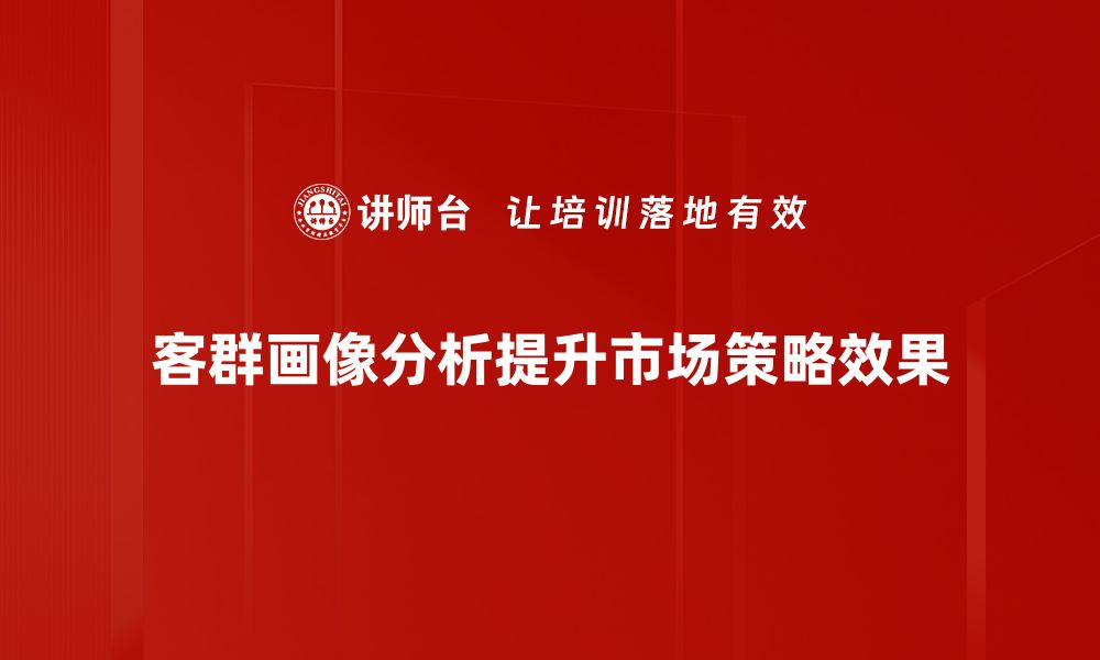 文章深入解析客群画像分析，提升营销精准度与效果的缩略图