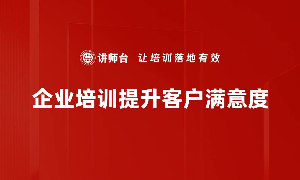 文章提升客户满意度的五大关键策略与实践分享的缩略图